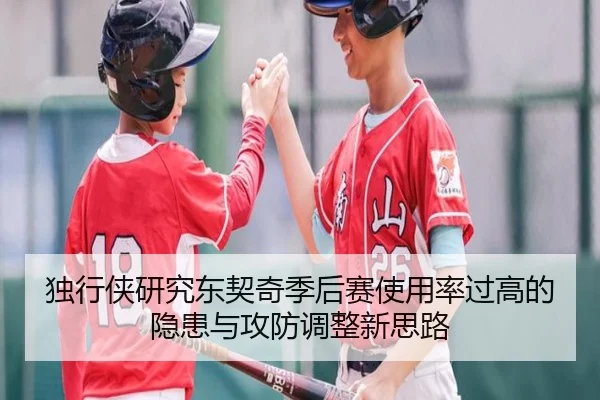 独行侠研究东契奇季后赛使用率过高的隐患与攻防调整新思路